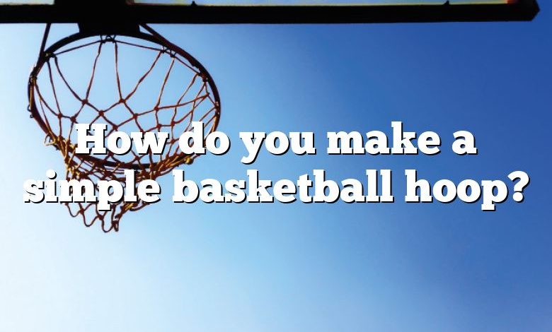 How do you make a simple basketball hoop?