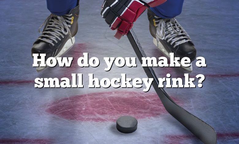 How do you make a small hockey rink?