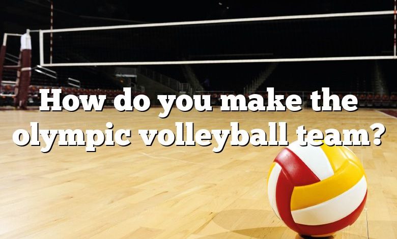 How do you make the olympic volleyball team?