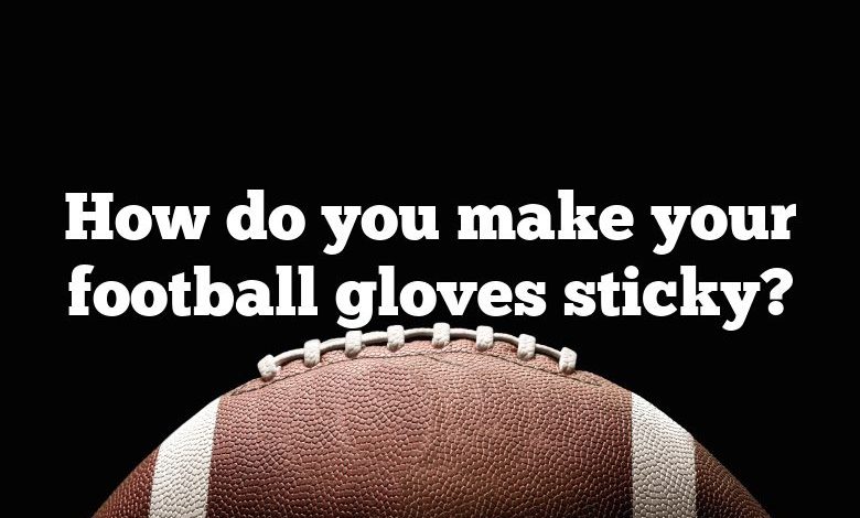 How do you make your football gloves sticky?