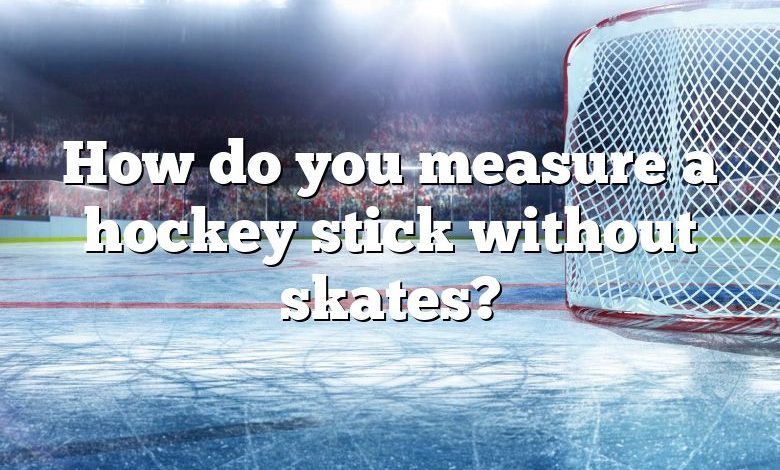 How do you measure a hockey stick without skates?