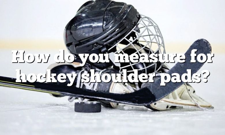 How do you measure for hockey shoulder pads?