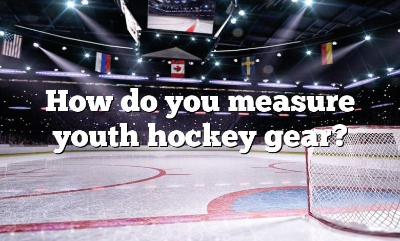 How do you measure youth hockey gear?