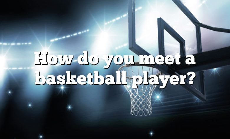 How do you meet a basketball player?