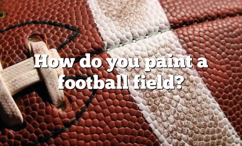 How do you paint a football field?