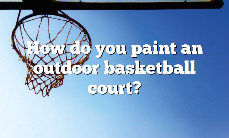 How do you paint an outdoor basketball court?