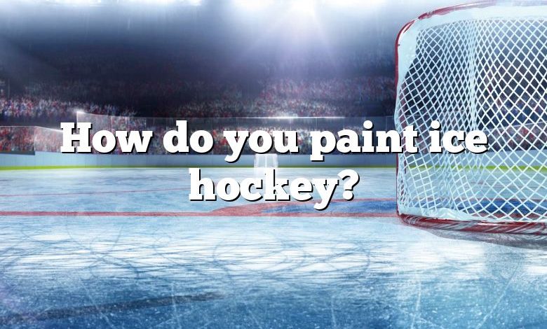 How do you paint ice hockey?
