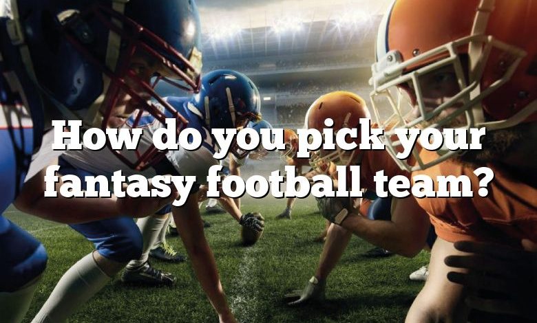 How do you pick your fantasy football team?