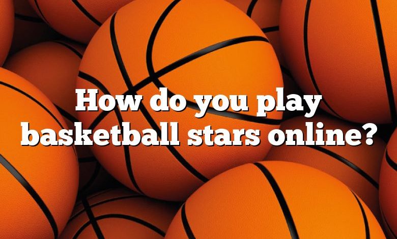 How do you play basketball stars online?