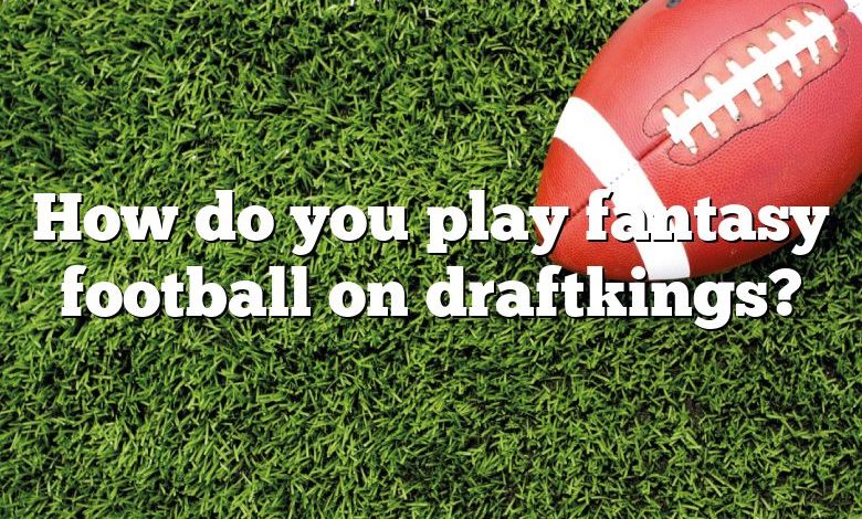 How do you play fantasy football on draftkings?