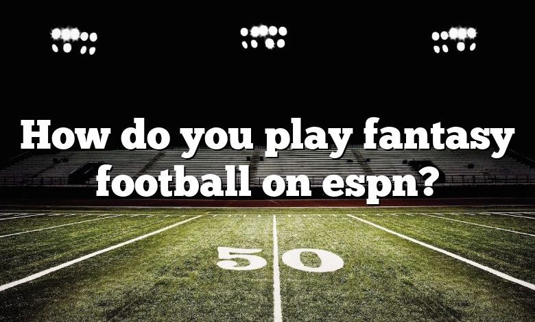 How do you play fantasy football on espn?