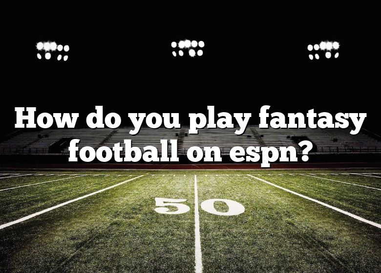 How Do You Play Fantasy Football On Espn? DNA Of SPORTS