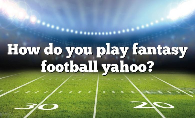 How do you play fantasy football yahoo?