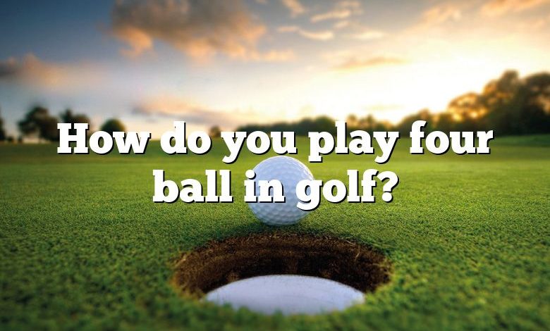 How do you play four ball in golf?