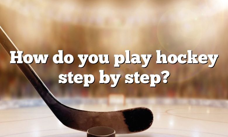 How do you play hockey step by step?