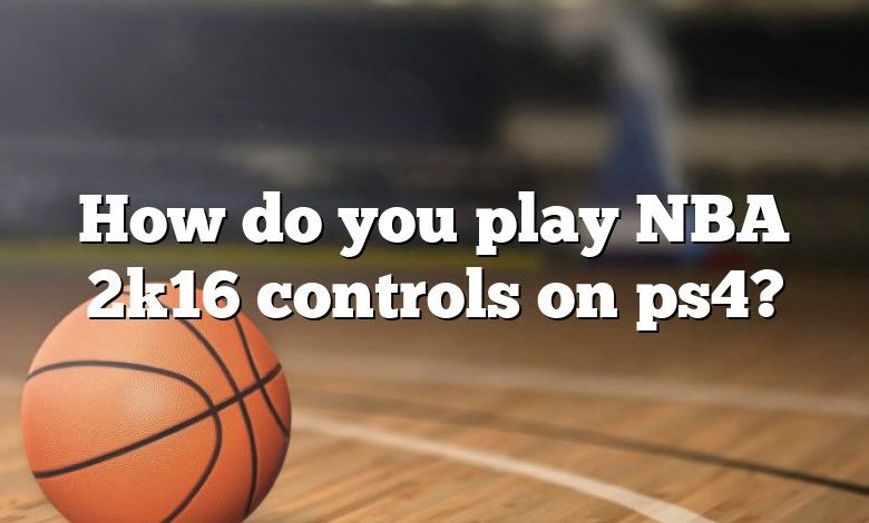 How do you play NBA 2k16 controls on ps4?