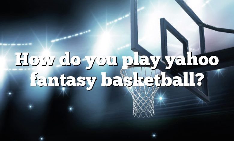 How do you play yahoo fantasy basketball?