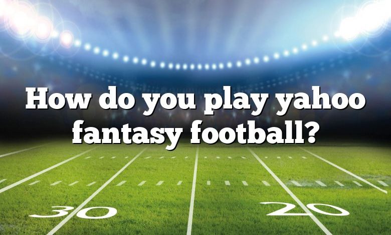 How do you play yahoo fantasy football?