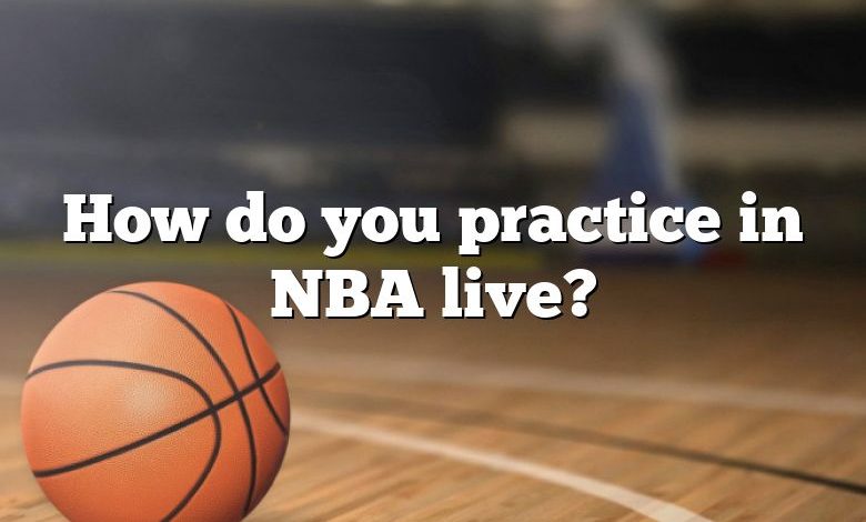 How do you practice in NBA live?