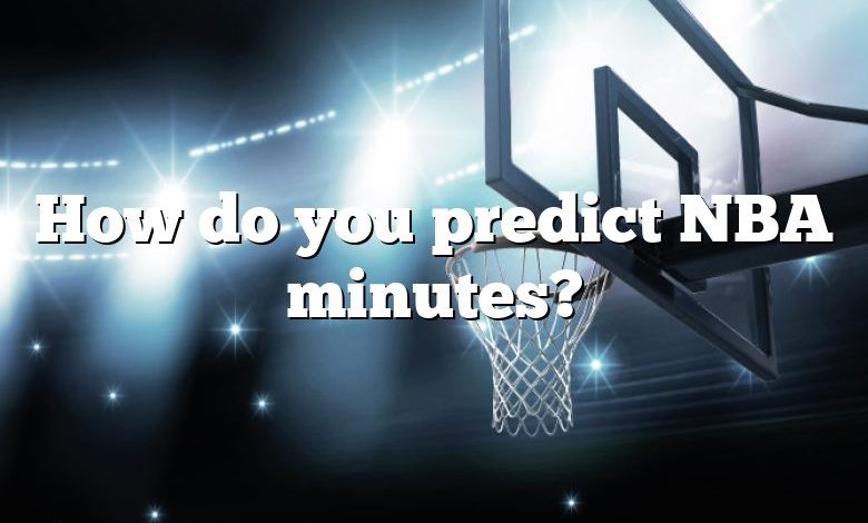 How do you predict NBA minutes?