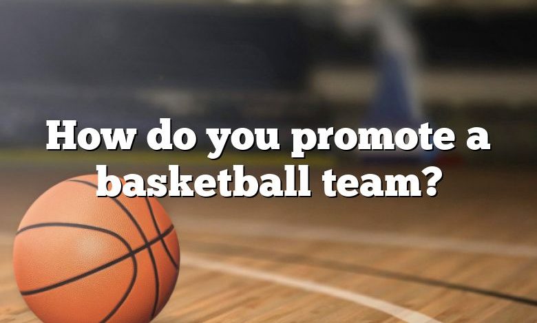 How do you promote a basketball team?