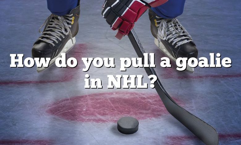 How do you pull a goalie in NHL?