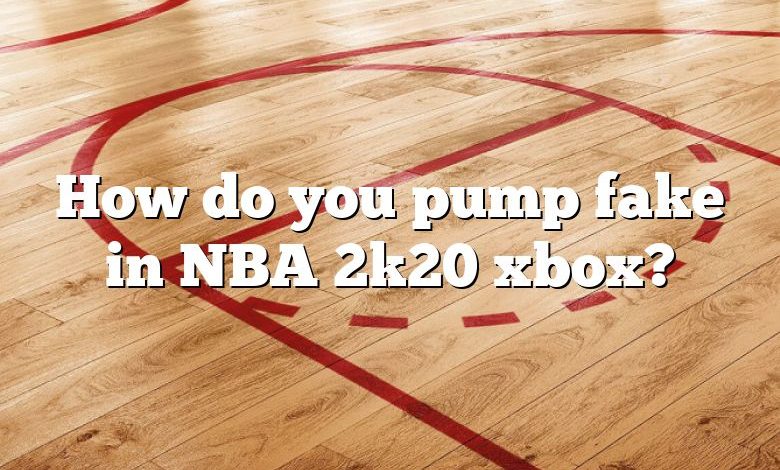 How do you pump fake in NBA 2k20 xbox?