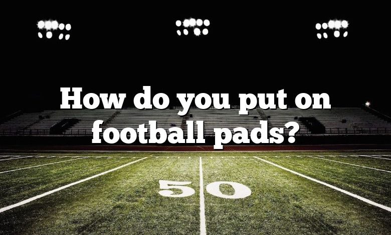 How do you put on football pads?