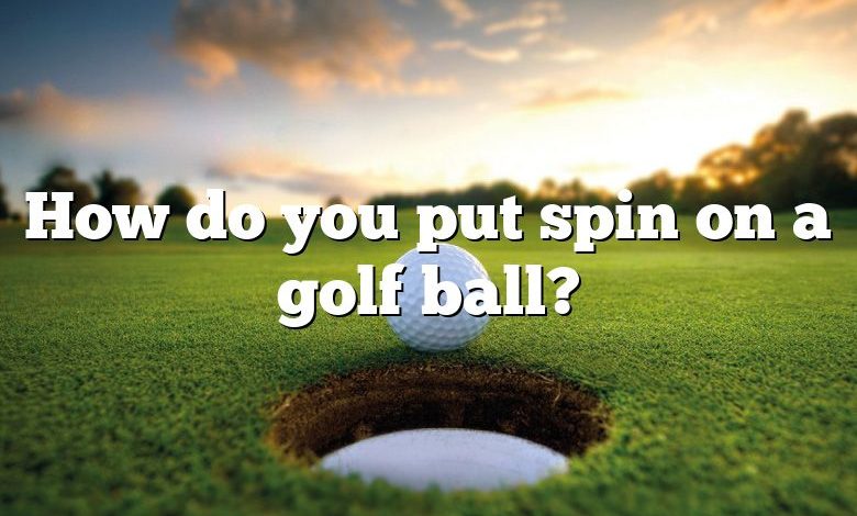 How do you put spin on a golf ball?