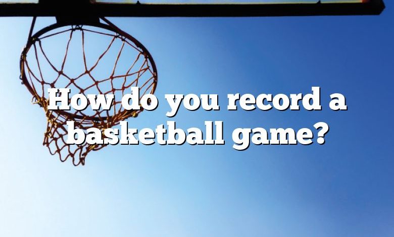 How do you record a basketball game?