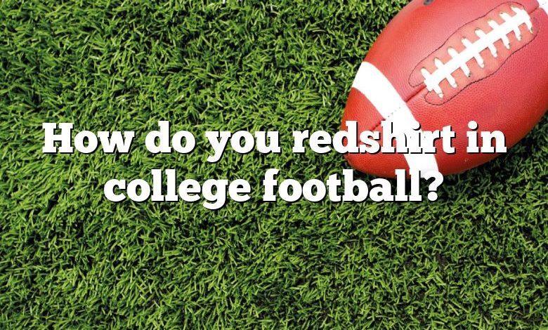 How do you redshirt in college football?