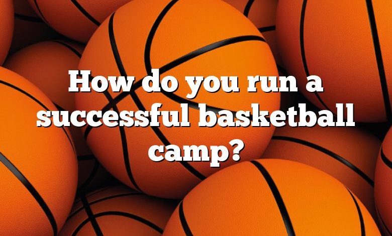 How do you run a successful basketball camp?