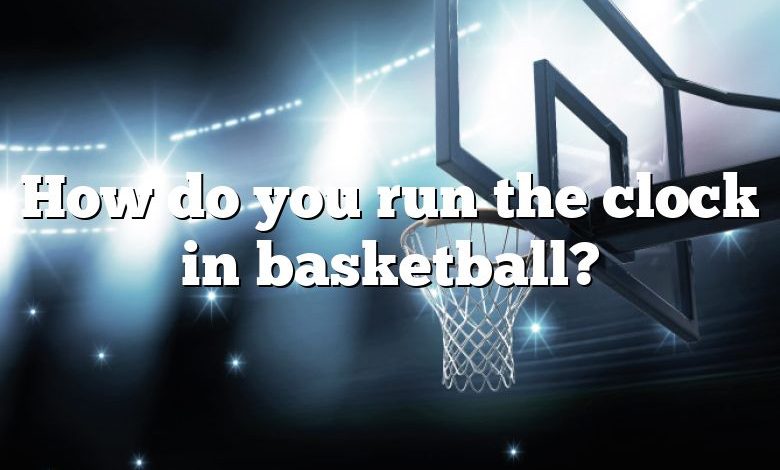 How do you run the clock in basketball?