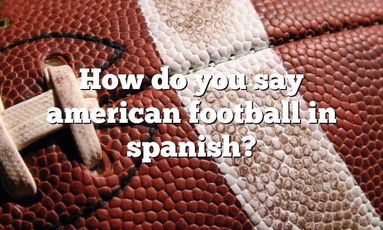 How do you say american football in spanish?