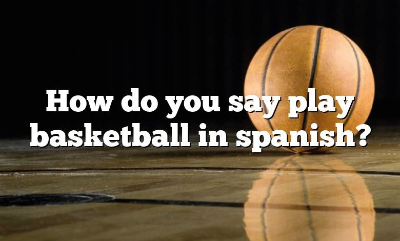 How do you say play basketball in spanish?