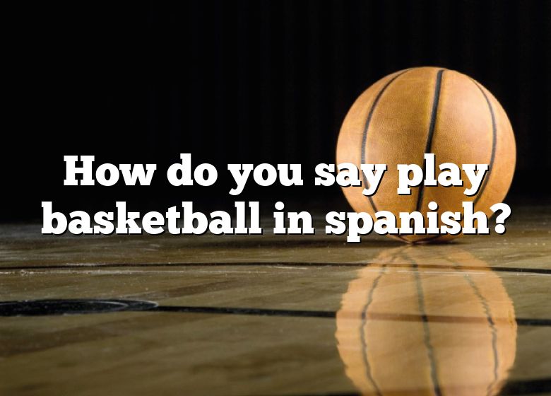 How Do You Say Play Basketball In Spanish? DNA Of SPORTS