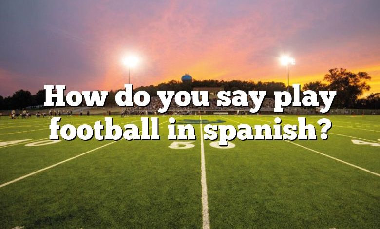 How do you say play football in spanish?