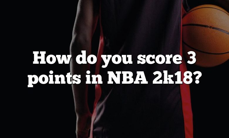 How do you score 3 points in NBA 2k18?