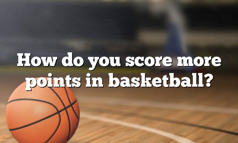 How do you score more points in basketball?