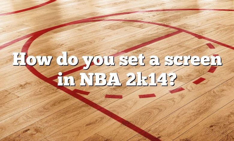 How do you set a screen in NBA 2k14?