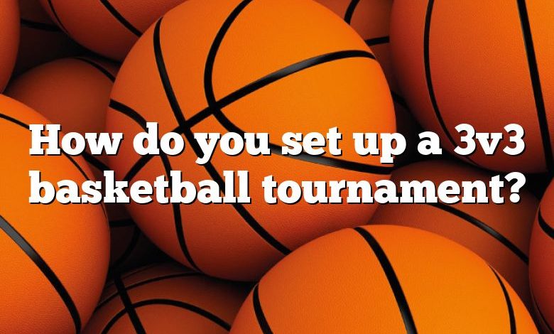 How do you set up a 3v3 basketball tournament?