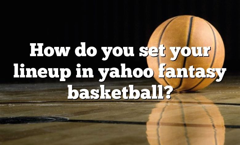 How do you set your lineup in yahoo fantasy basketball?