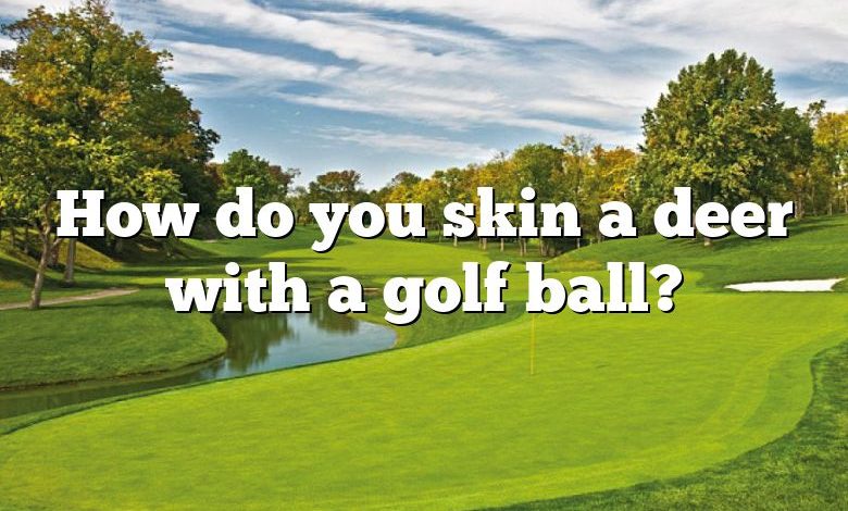 How do you skin a deer with a golf ball?