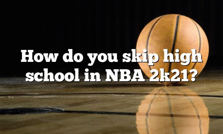 How do you skip high school in NBA 2k21?