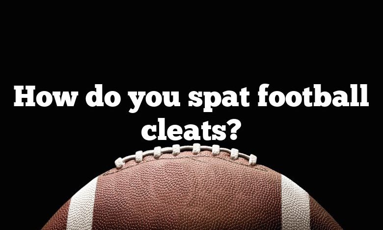 How do you spat football cleats?