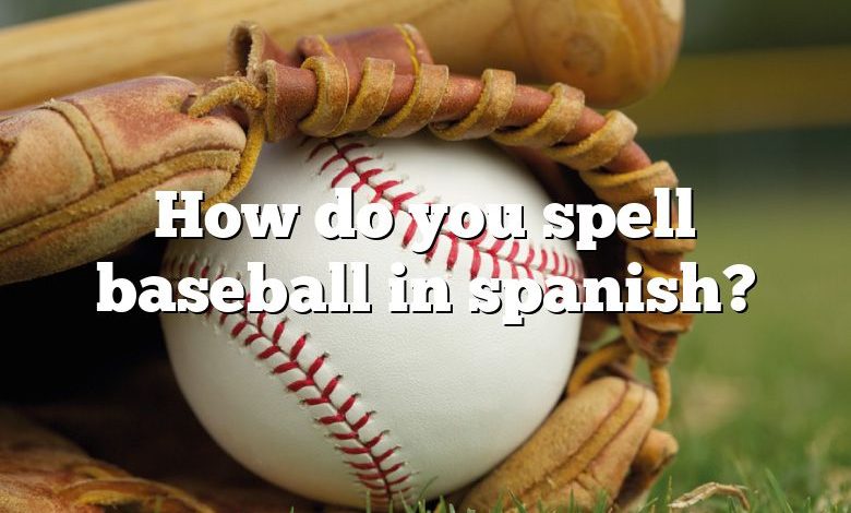 How do you spell baseball in spanish?