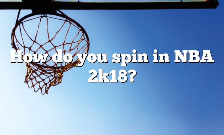 How do you spin in NBA 2k18?