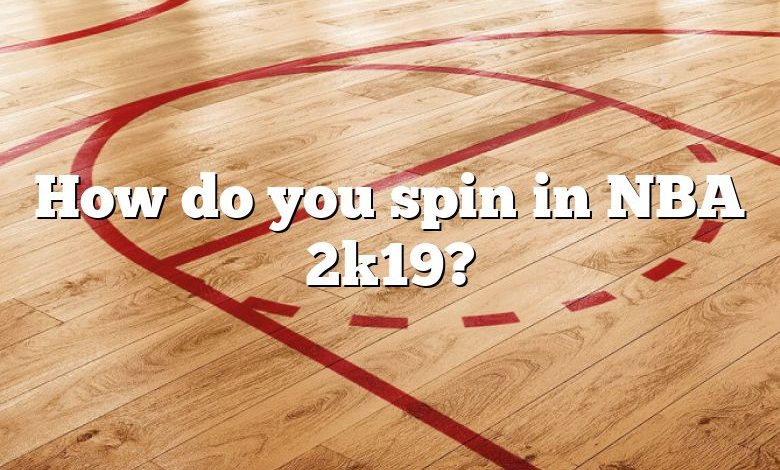 How do you spin in NBA 2k19?