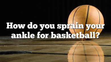 How do you sprain your ankle for basketball?