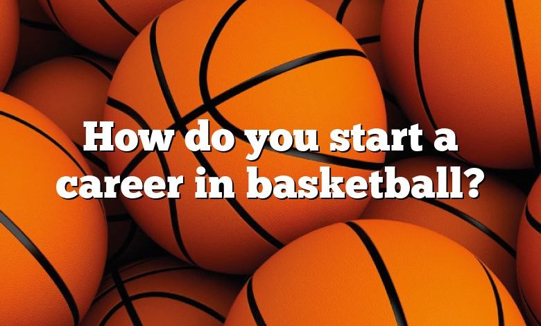 How do you start a career in basketball?